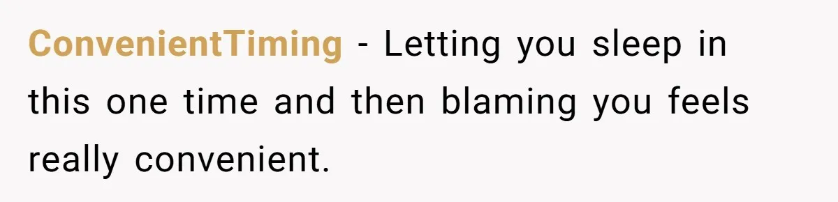 ConvenientTiming - Letting you sleep in this one time and then blaming you feels really convenient.