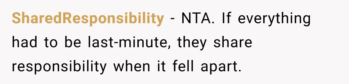 SharedResponsibility - NTA. If everything had to be last-minute, they share responsibility when it fell apart.