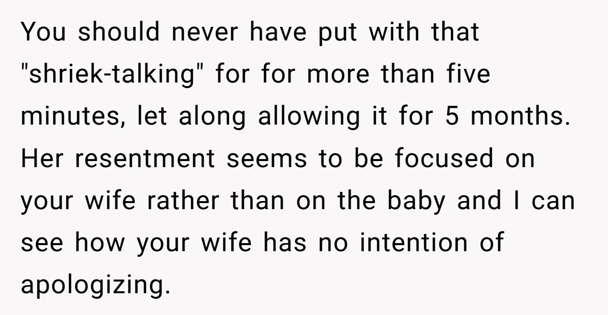 You should never have put with that "shriek-talking" for for more than five minutes, let along allowing it for 5 months. Her resentment seems to be focused on your wife...
