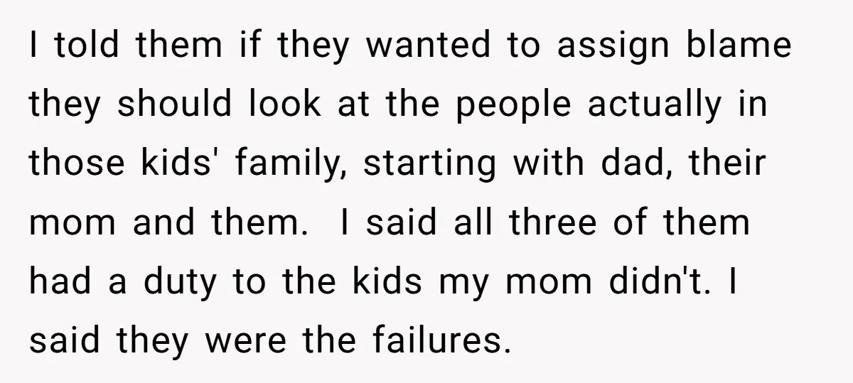 I told them if they wanted to assign blame they should look at the people actually in those kids' family, starting with dad, their mom and them. I said all...