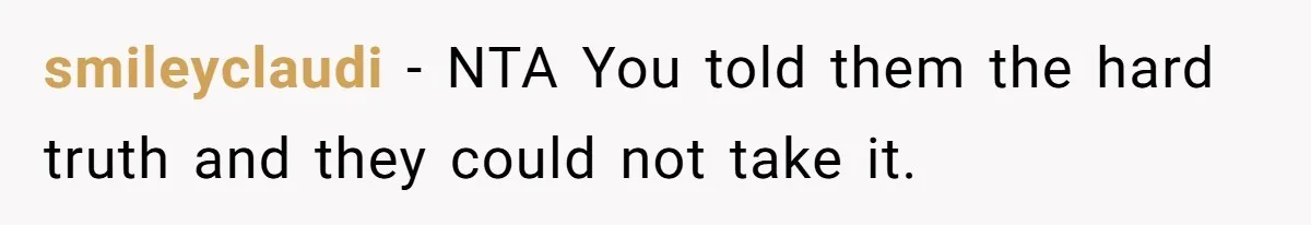 smileyclaudi − NTA You told them the hard truth and they could not take it.
