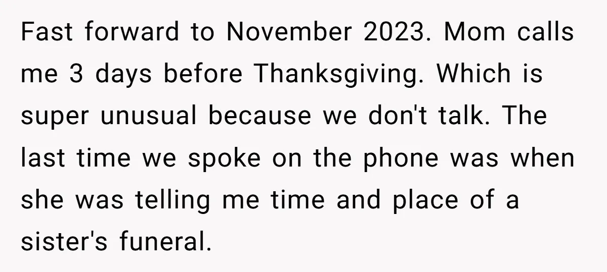 Fast forward to November 2023. Mom calls me 3 days before Thanksgiving. Which is super unusual because we don't talk. The last time we spoke on the phone was when...