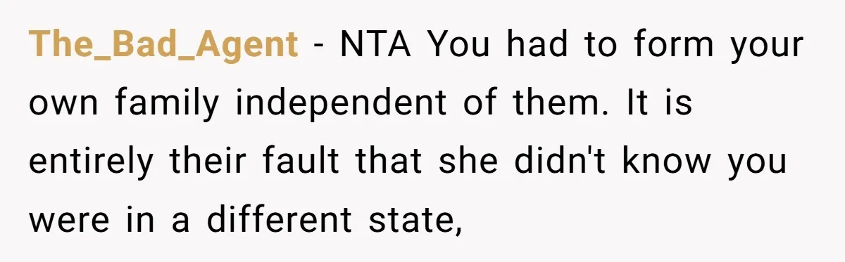 The_Bad_Agent − NTA You had to form your own family independent of them. It is entirely their fault that she didn't know you were in a different state,