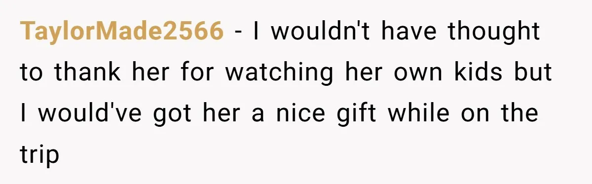 TaylorMade2566 − I wouldn't have thought to thank her for watching her own kids but I would've got her a nice gift while on the trip