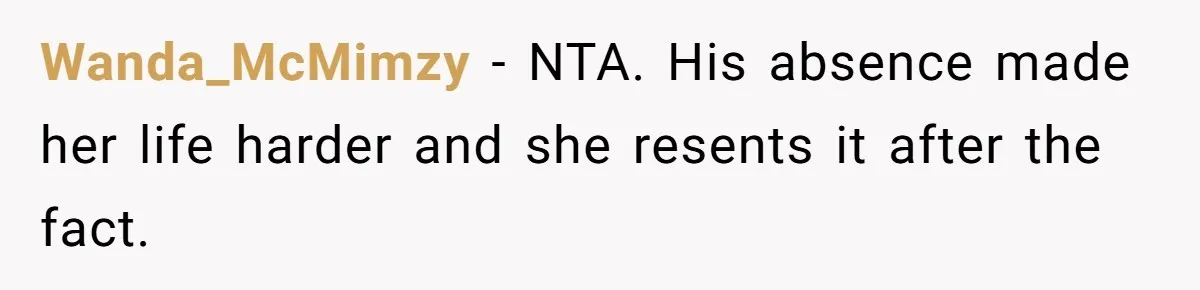 Wanda_McMimzy − NTA. His absence made her life harder and she resents it after the fact.