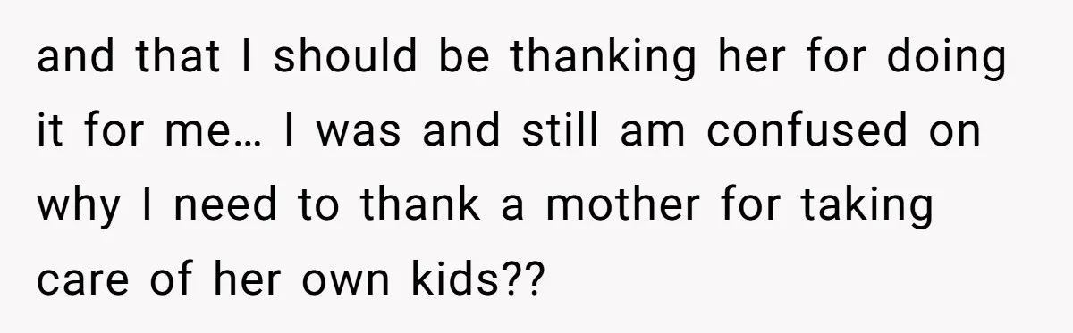 and that I should be thanking her for doing it for me… I was and still am confused on why I need to thank a mother for taking care of...