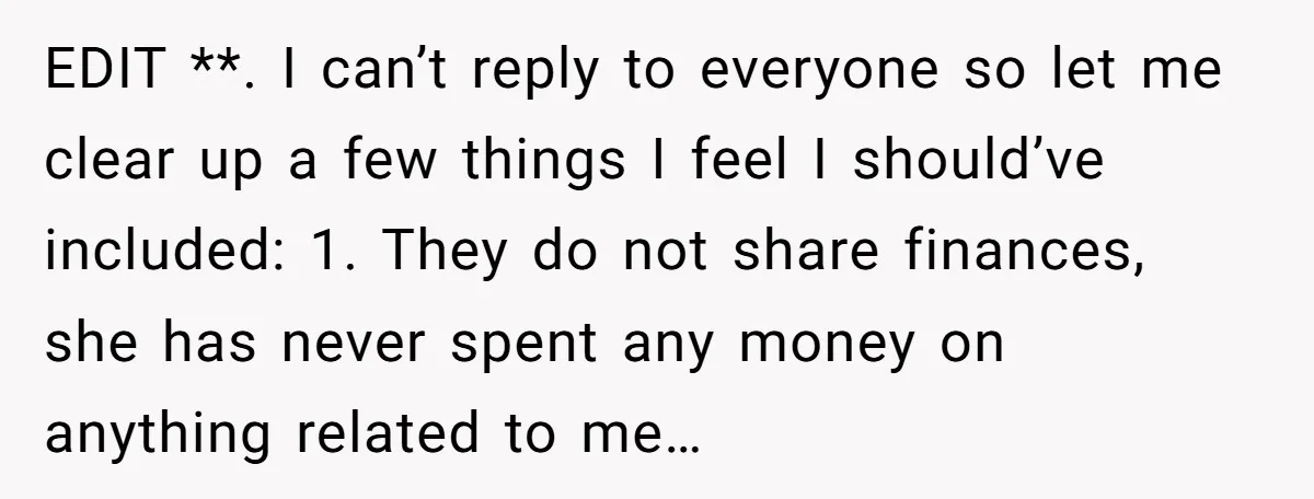 EDIT **. I can’t reply to everyone so let me clear up a few things I feel I should’ve included: 1. They do not share finances, she has never spent...