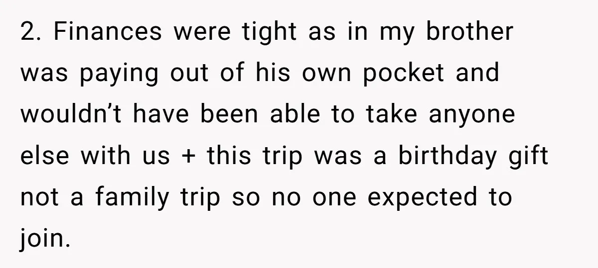 2. Finances were tight as in my brother was paying out of his own pocket and wouldn’t have been able to take anyone else with us + this trip was...