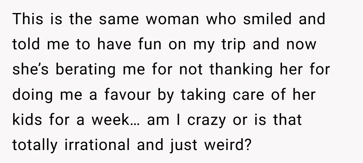 This is the same woman who smiled and told me to have fun on my trip and now she’s berating me for not thanking her for doing me a favour...