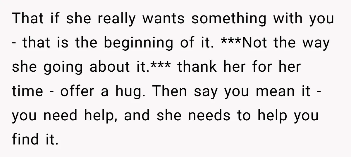 That if she really wants something with you - that is the beginning of it. ***Not the way she going about it.*** thank her for her time - offer a...