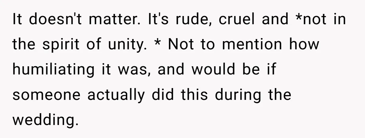 It doesn't matter. It's rude, cruel and *not in the spirit of unity. * Not to mention how humiliating it was, and would be if someone actually did this during...