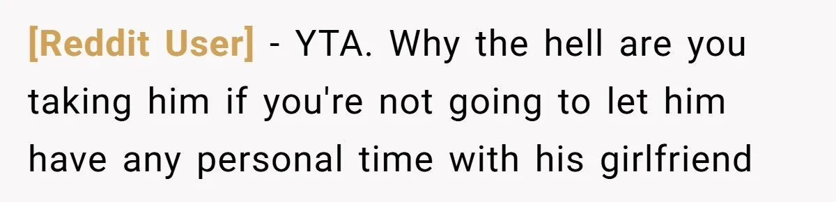 [Reddit User] − YTA. Why the hell are you taking him if you're not going to let him have any personal time with his girlfriend