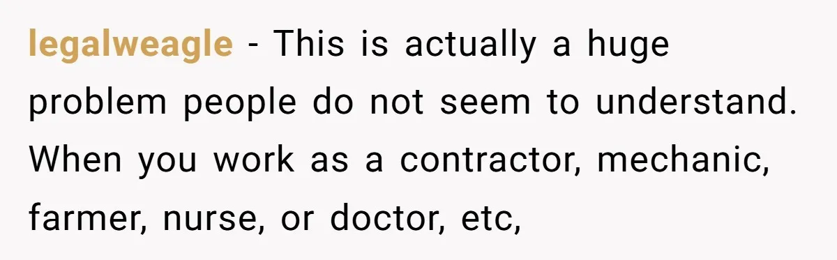 legalweagle − This is actually a huge problem people do not seem to understand. When you work as a contractor, mechanic, farmer, nurse, or doctor, etc,