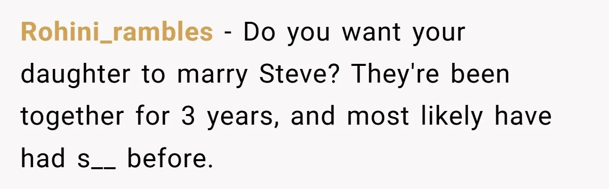 Rohini_rambles − Do you want your daughter to marry Steve? They're been together for 3 years, and most likely have had s__ before.