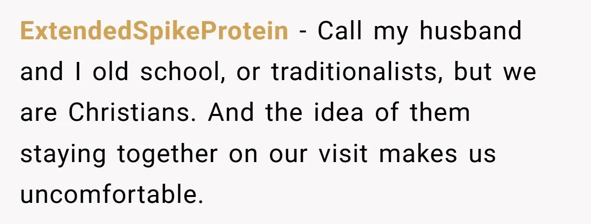 ExtendedSpikeProtein − Call my husband and I old school, or traditionalists, but we are Christians. And the idea of them staying together on our visit makes us uncomfortable.