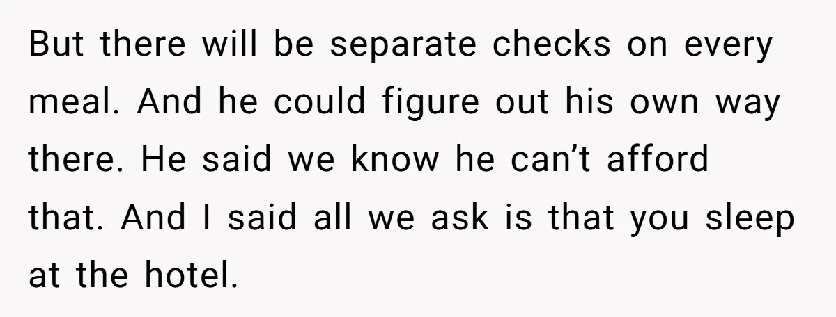 But there will be separate checks on every meal. And he could figure out his own way there. He said we know he can’t afford that. And I said all...