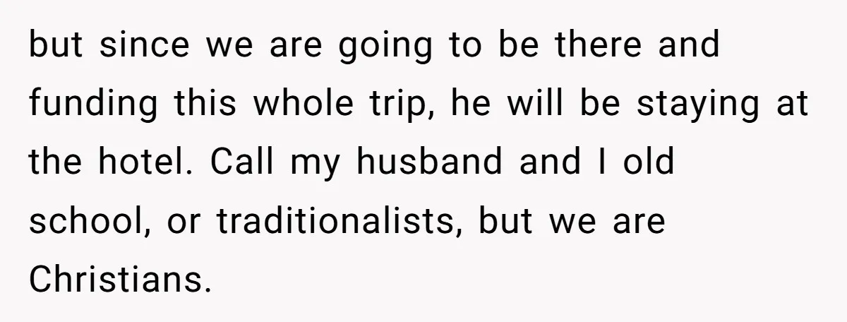 but since we are going to be there and funding this whole trip, he will be staying at the hotel. Call my husband and I old school, or traditionalists, but...