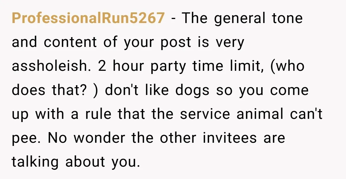 ProfessionalRun5267 − The general tone and content of your post is very assholeish. 2 hour party time limit, (who does that? ) don't like dogs so you come up with...