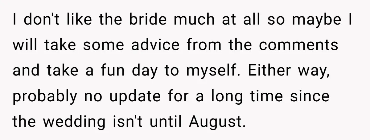 I don't like the bride much at all so maybe I will take some advice from the comments and take a fun day to myself. Either way, probably no update...