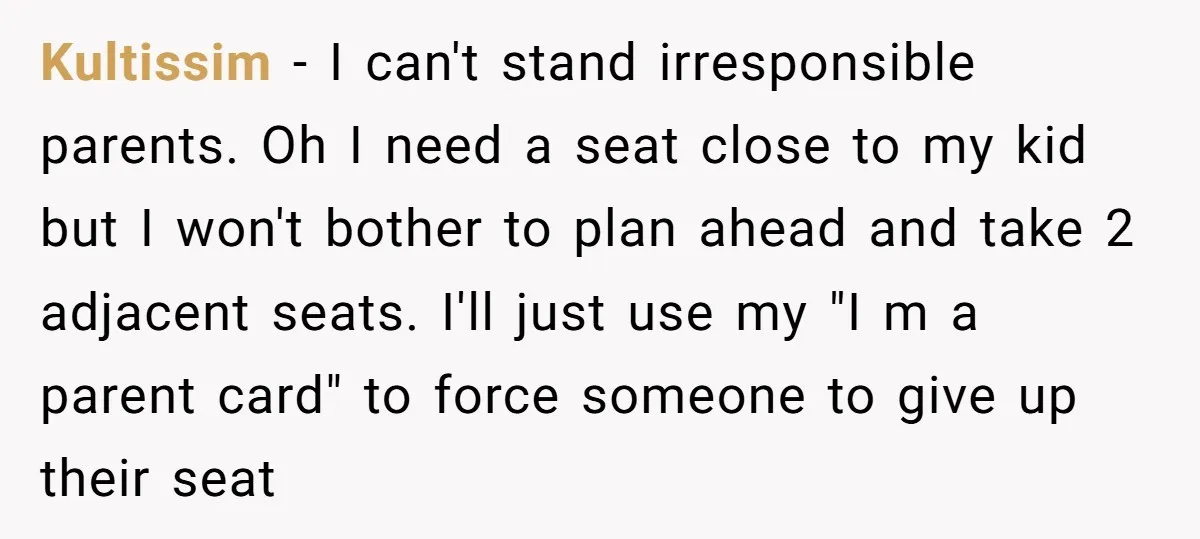 Kultissim − I can't stand irresponsible parents. Oh I need a seat close to my kid but I won't bother to plan ahead and take 2 adjacent seats. I'll just...