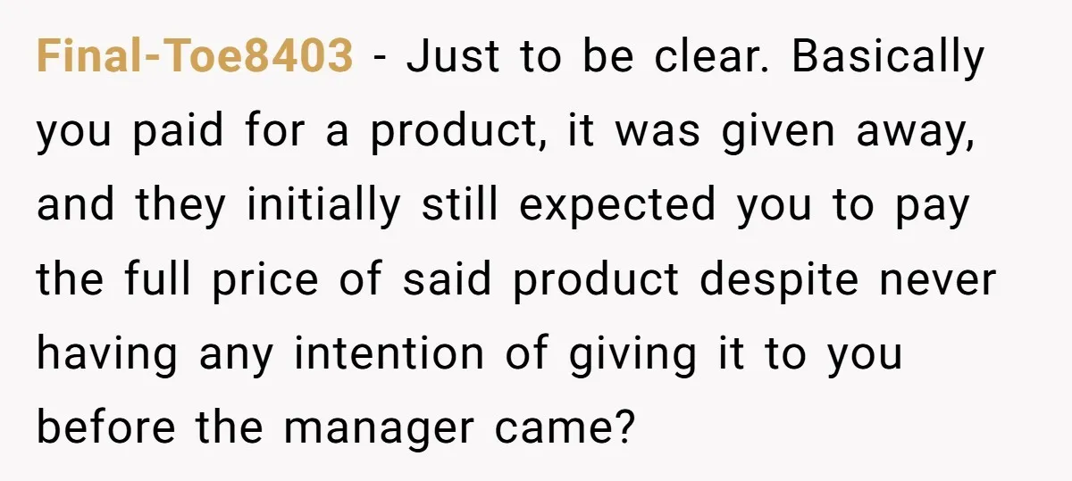 Final-Toe8403 − Just to be clear. Basically you paid for a product, it was given away, and they initially still expected you to pay the full price of said product...