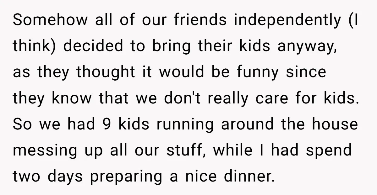 Somehow all of our friends independently (I think) decided to bring their kids anyway, as they thought it would be funny since they know that we don't really care for...