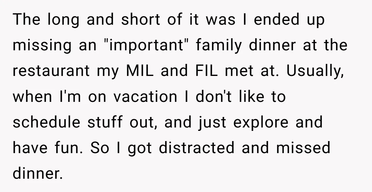 The long and short of it was I ended up missing an "important" family dinner at the restaurant my MIL and FIL met at. Usually, when I'm on vacation I...