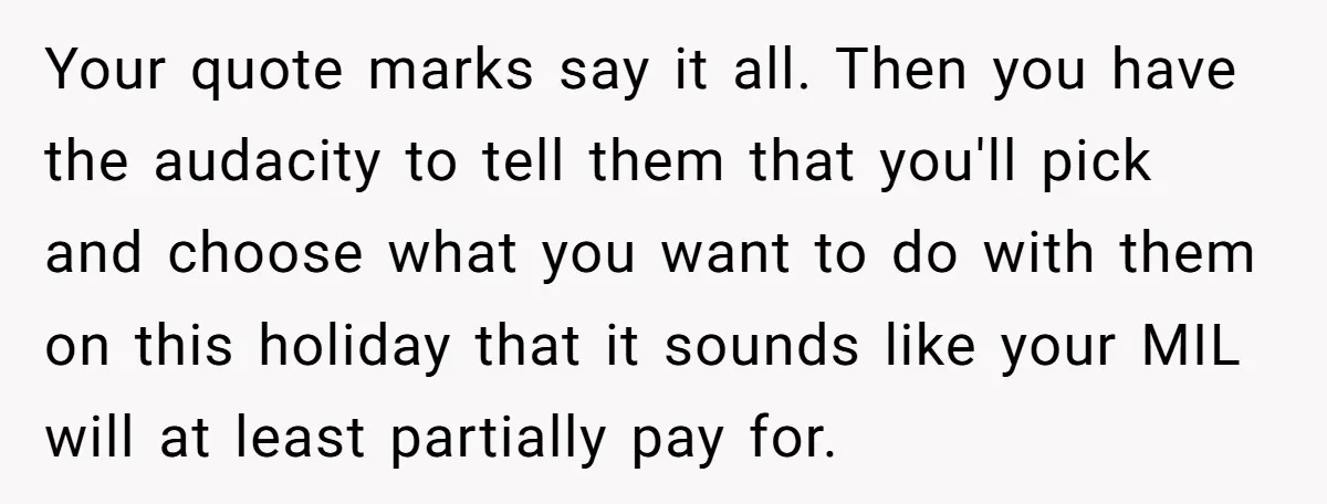 Your quote marks say it all. Then you have the audacity to tell them that you'll pick and choose what you want to do with them on this holiday that...