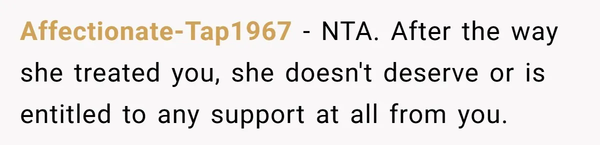 Affectionate-Tap1967 - NTA. After the way she treated you, she doesn't deserve or is entitled to any support at all from you.