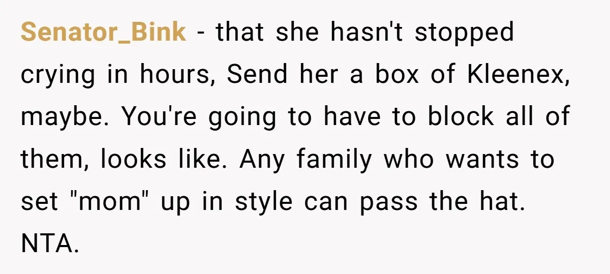 Senator_Bink - that she hasn't stopped crying in hours, Send her a box of Kleenex, maybe. You're going to have to block all of them, looks like. Any family who...