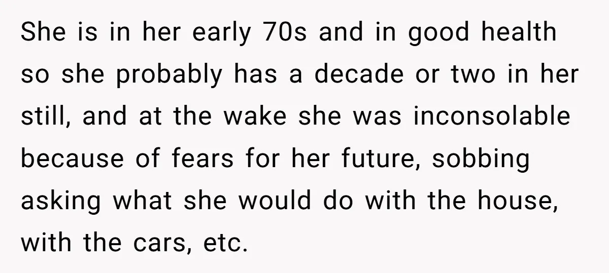 She is in her early 70s and in good health so she probably has a decade or two in her still, and at the wake she was inconsolable because of...