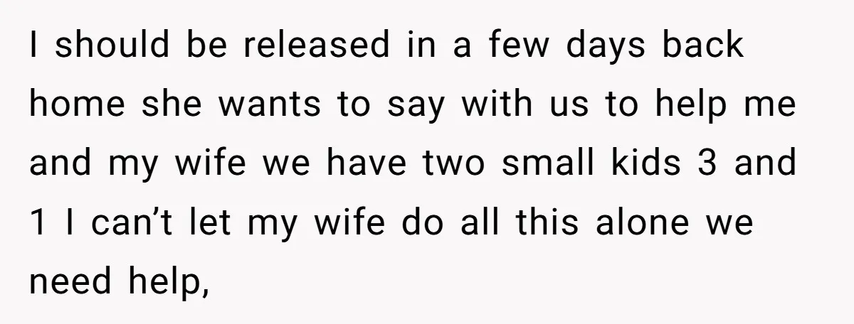 I should be released in a few days back home she wants to say with us to help me and my wife we have two small kids 3 and 1...