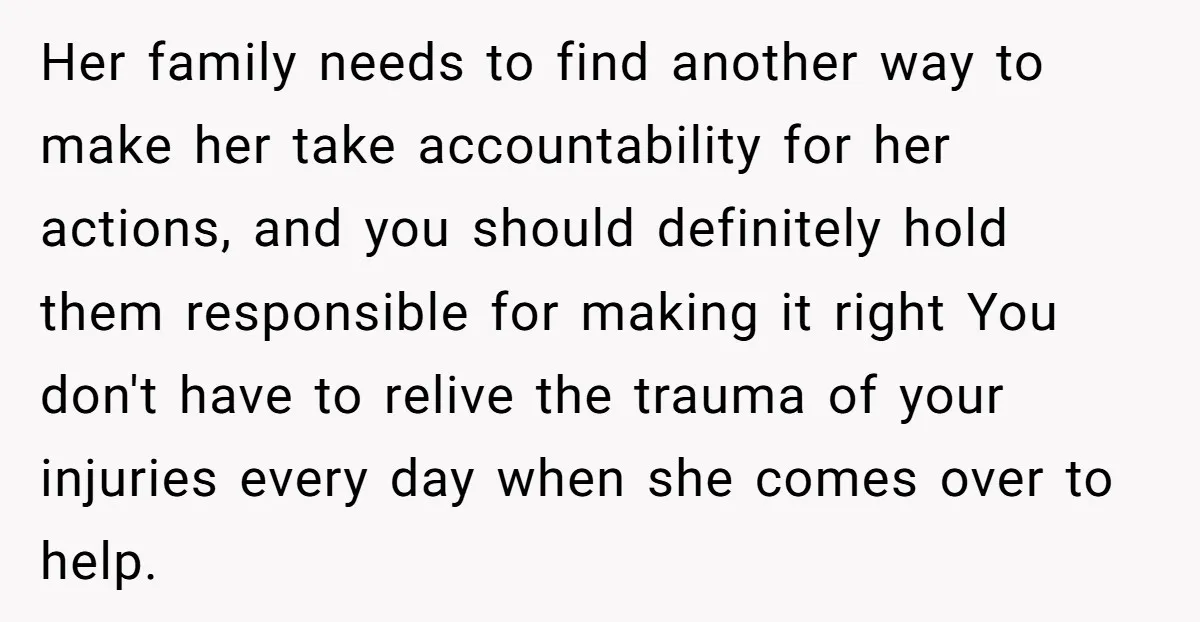 Her family needs to find another way to make her take accountability for her actions, and you should definitely hold them responsible for making it right You don't have to...