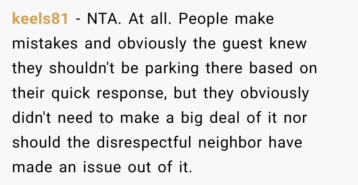 keels81 - NTA. At all. People make mistakes and obviously the guest knew they shouldn't be parking there based on their quick response, but they obviously didn't need to make...
