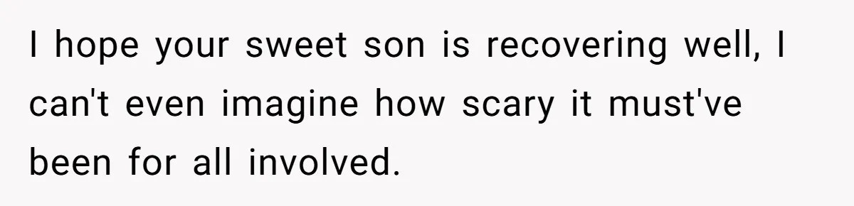 I hope your sweet son is recovering well, I can't even imagine how scary it must've been for all involved.