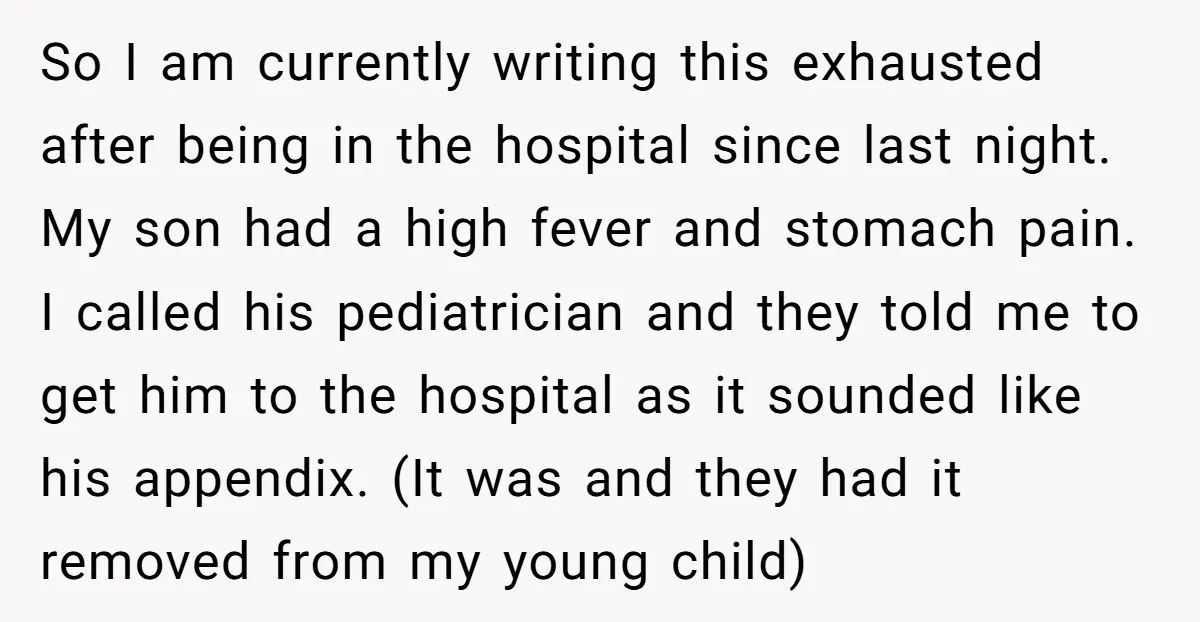 So I am currently writing this exhausted after being in the hospital since last night. My son had a high fever and stomach pain. I called his pediatrician and they...