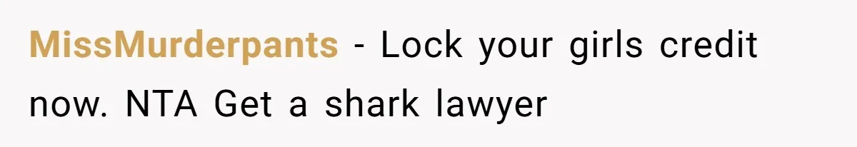 MissMurderpants − Lock your girls credit now. NTA Get a shark lawyer