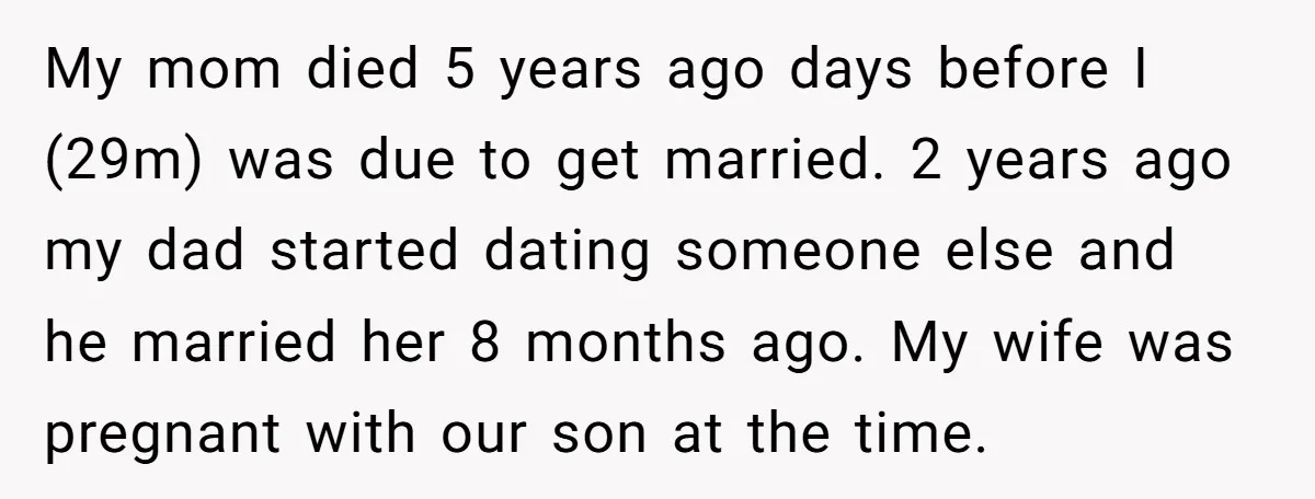 My mom died 5 years ago days before I (29m) was due to get married. 2 years ago my dad started dating someone else and he married her 8 months...