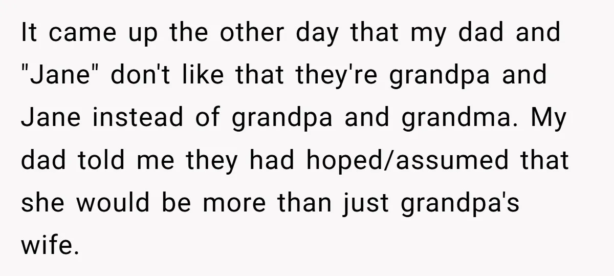 It came up the other day that my dad and "Jane" don't like that they're grandpa and Jane instead of grandpa and grandma. My dad told me they had hoped/assumed...