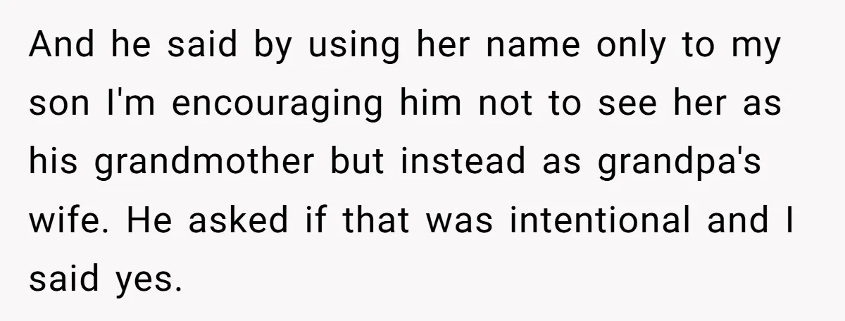 And he said by using her name only to my son I'm encouraging him not to see her as his grandmother but instead as grandpa's wife. He asked if that...