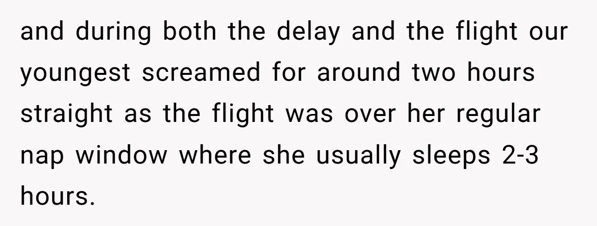and during both the delay and the flight our youngest screamed for around two hours straight as the flight was over her regular nap window where she usually sleeps 2-3...