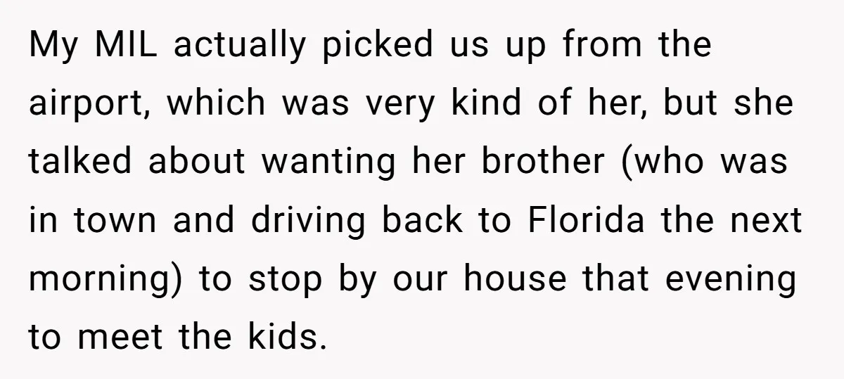 My MIL actually picked us up from the airport, which was very kind of her, but she talked about wanting her brother (who was in town and driving back to...