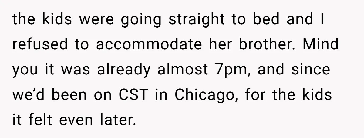 the kids were going straight to bed and I refused to accommodate her brother. Mind you it was already almost 7pm, and since we’d been on CST in Chicago, for...