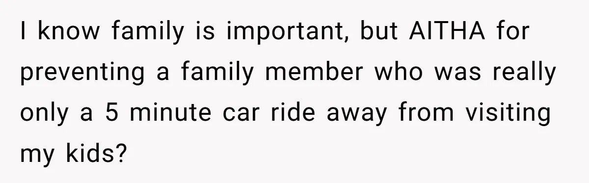 I know family is important, but AITHA for preventing a family member who was really only a 5 minute car ride away from visiting my kids?