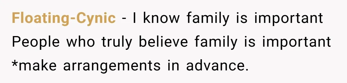 Floating-Cynic − I know family is important People who truly believe family is important *make arrangements in advance.