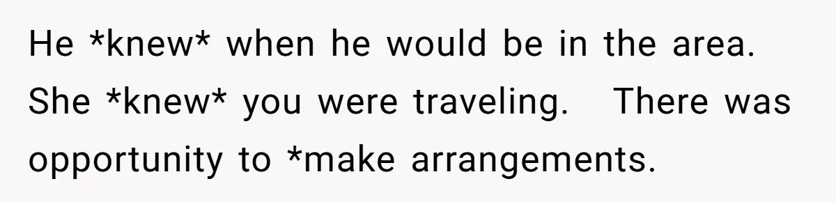 He *knew* when he would be in the area. She *knew* you were traveling.   There was opportunity to *make arrangements.