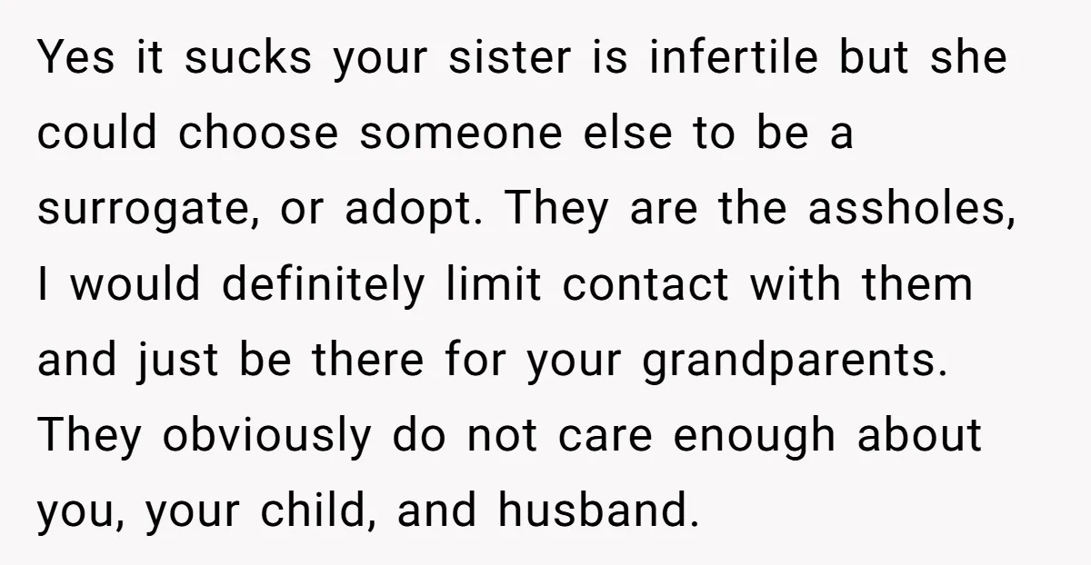 Yes it sucks your sister is infertile but she could choose someone else to be a surrogate, or adopt. They are the assholes, I would definitely limit contact with them...