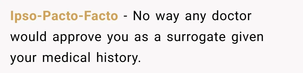 Ipso-Pacto-Facto - No way any doctor would approve you as a surrogate given your medical history.