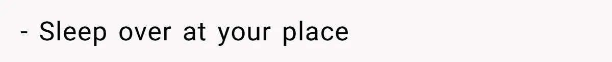 - Sleep over at your place