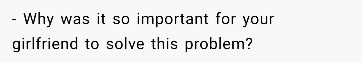 - Why was it so important for your girlfriend to solve this problem?